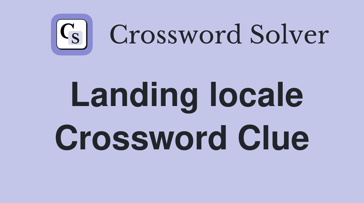 Landing locale Crossword Clue