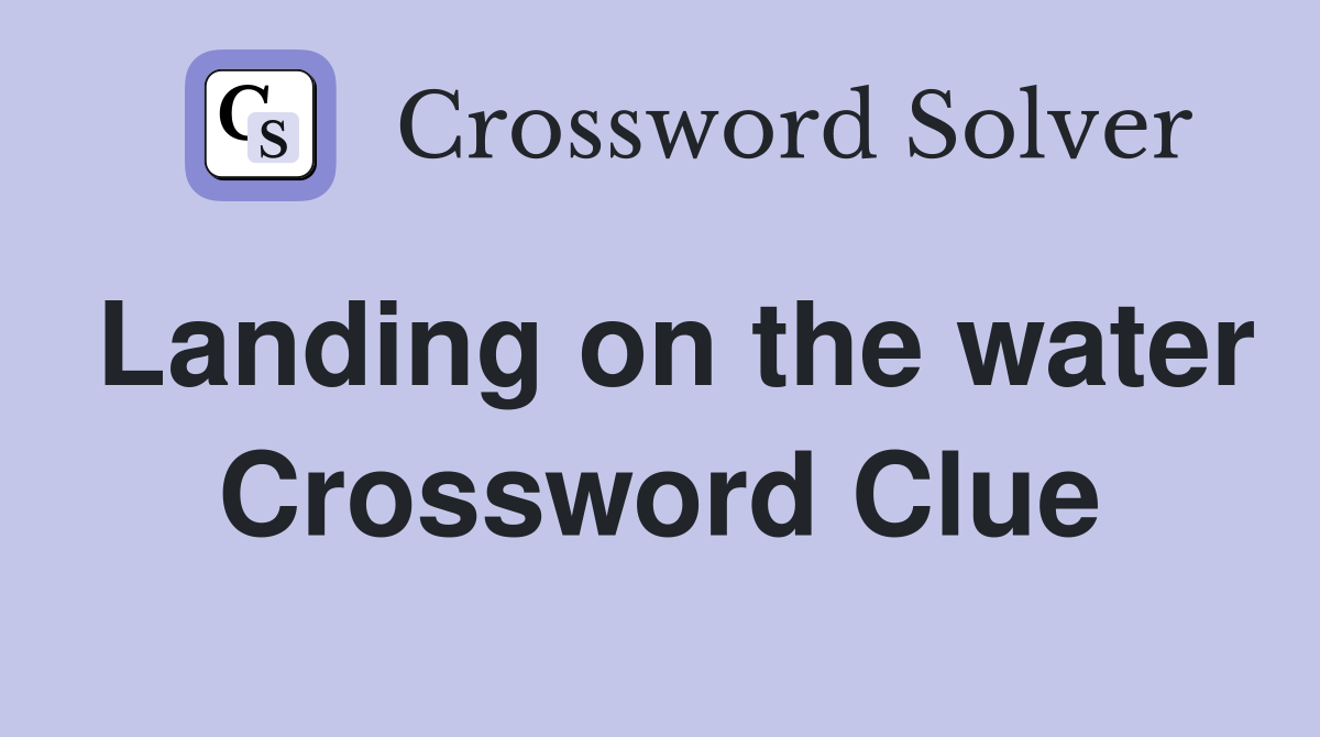 Landing on the water Crossword Clue