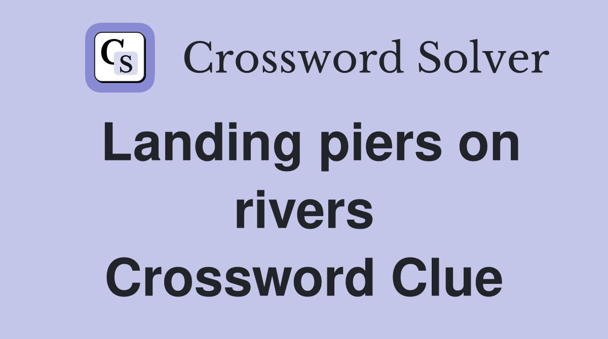 Landing piers on rivers Crossword Clue