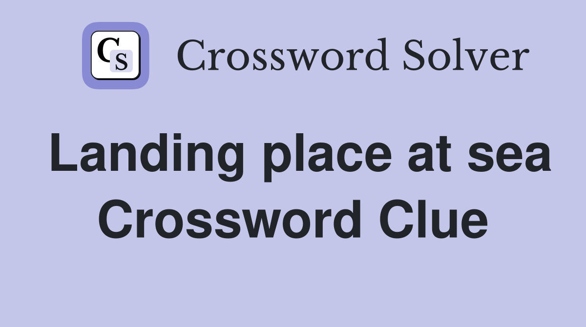Landing place at sea Crossword Clue
