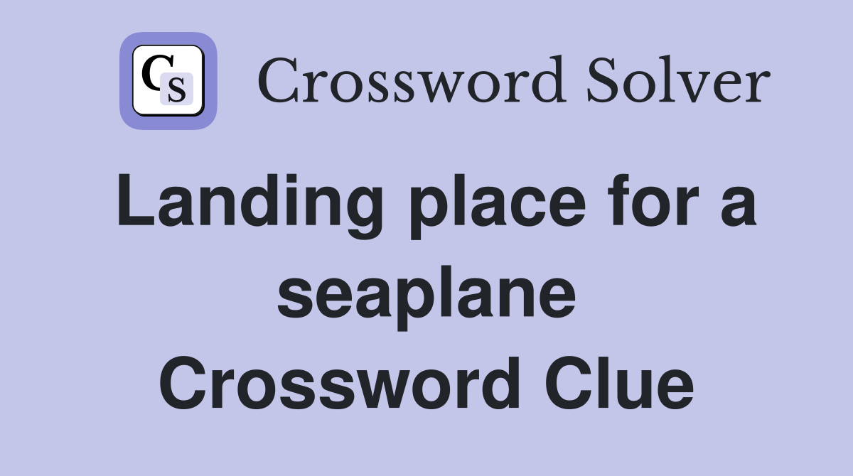 Landing place for a seaplane Crossword Clue