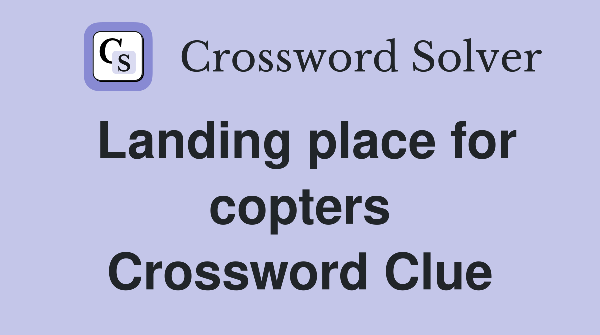 Landing place for copters Crossword Clue