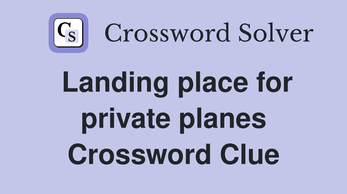 Landing place for private planes Crossword Clue