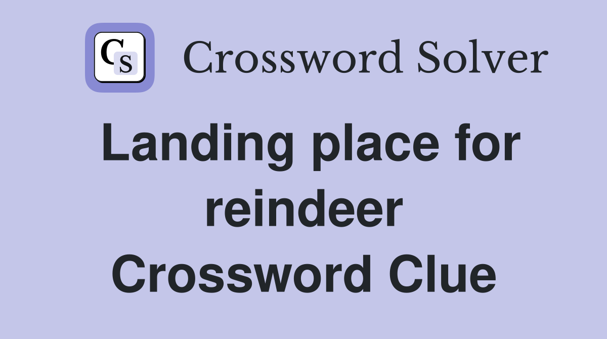 Landing place for reindeer Crossword Clue