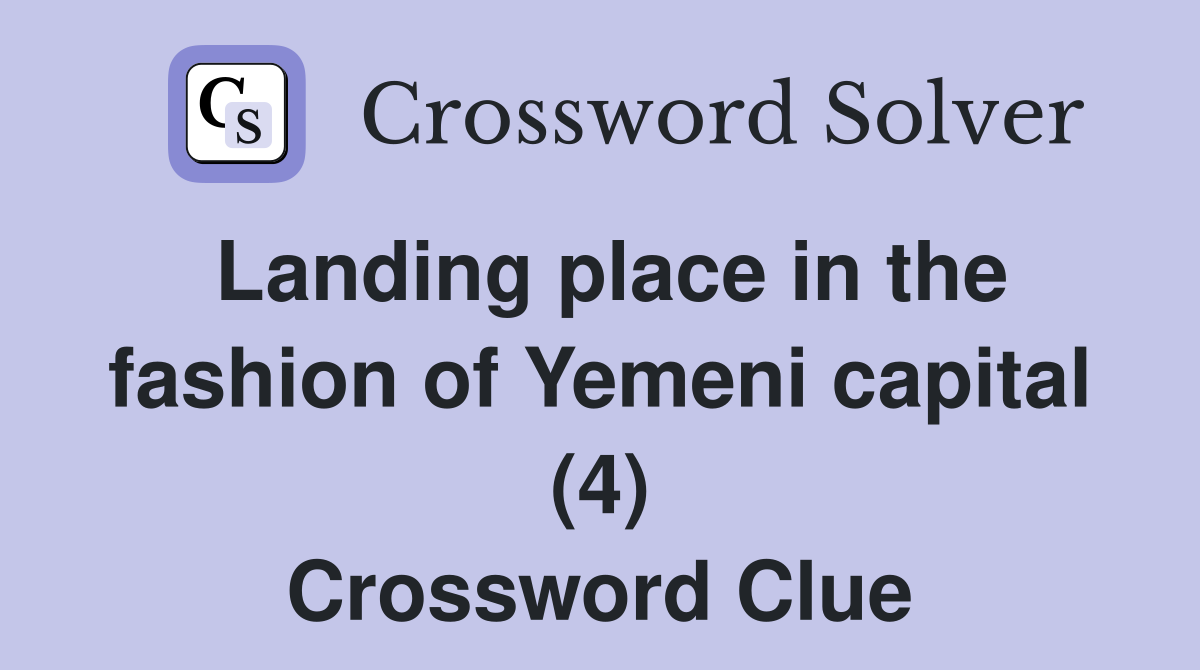 Landing place in the fashion of Yemeni capital (4) Crossword Clue
