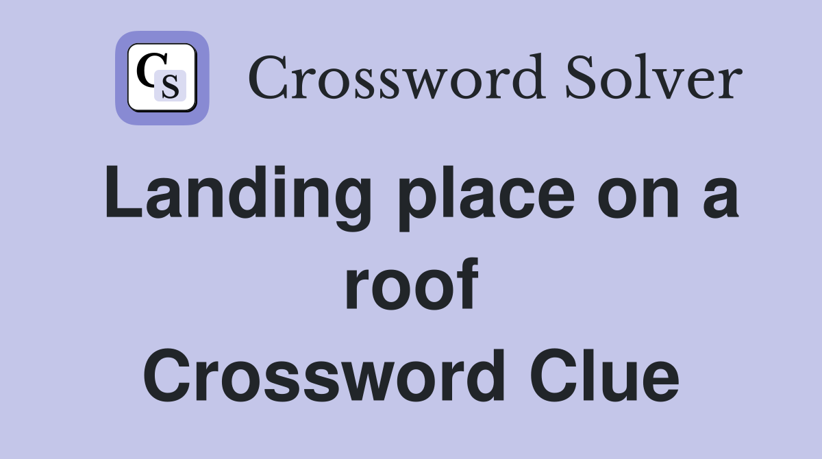 Landing place on a roof Crossword Clue
