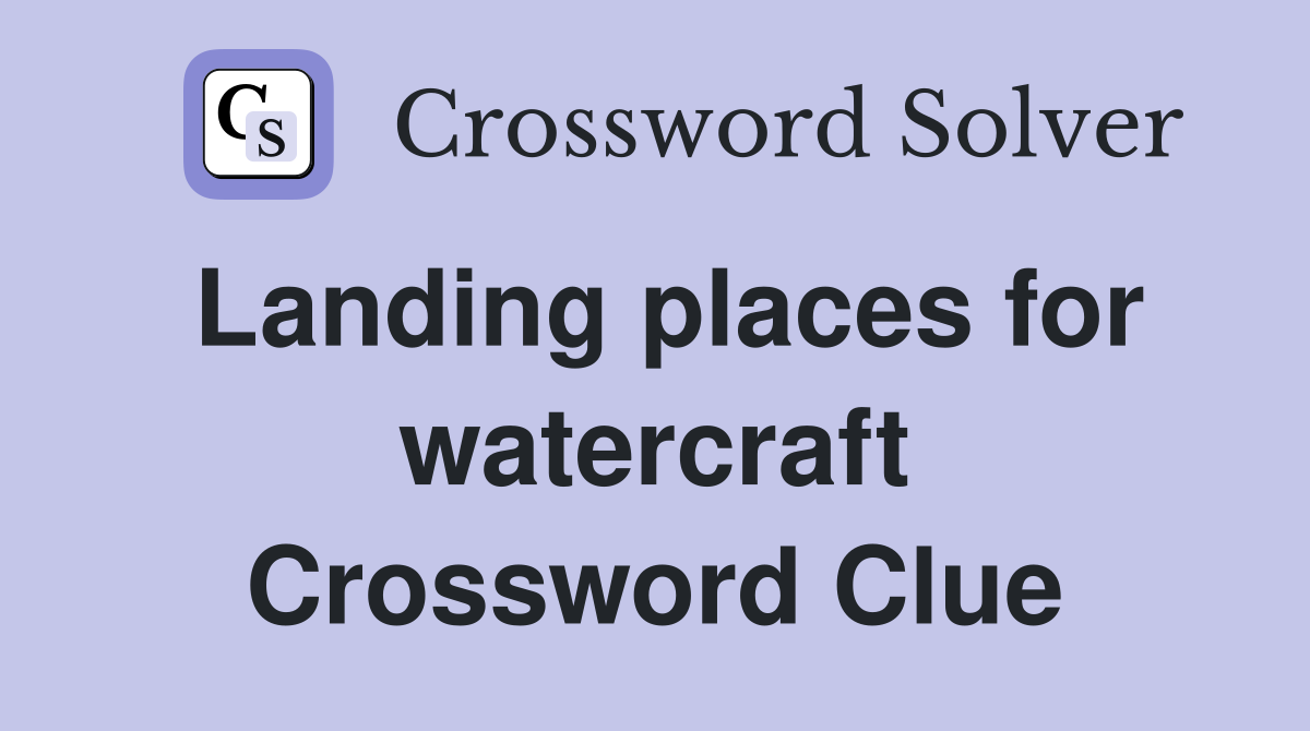 Landing places for watercraft Crossword Clue