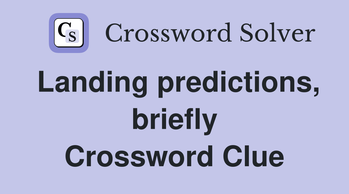 Landing predictions, briefly Crossword Clue