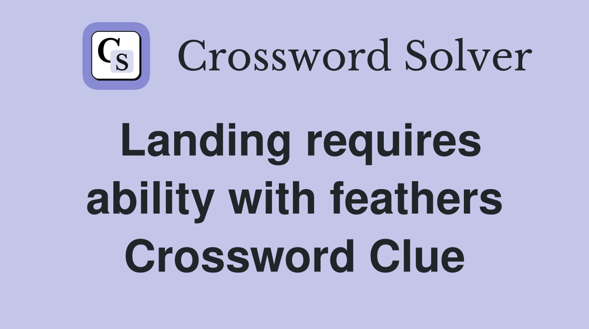 Landing requires ability with feathers Crossword Clue