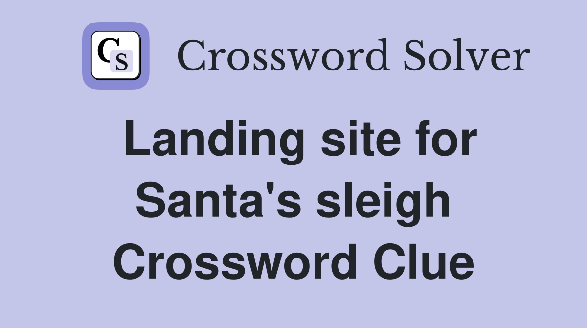 Landing site for Santa's sleigh Crossword Clue