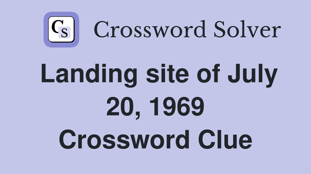 Landing site of July 20, 1969 Crossword Clue