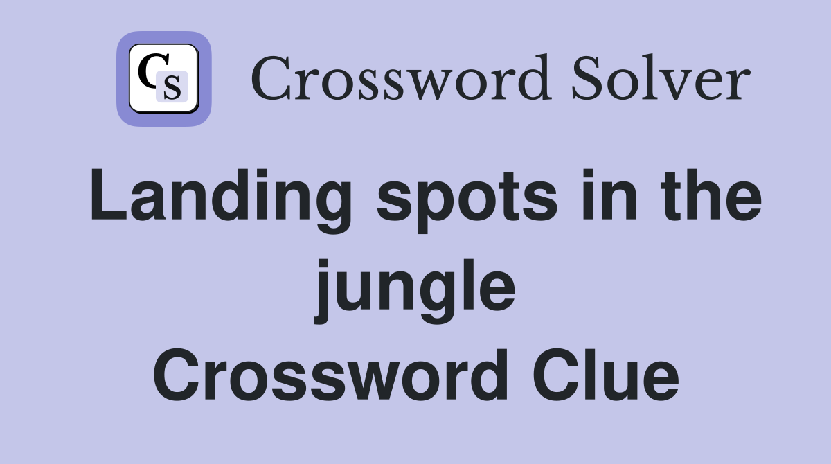 Landing spots in the jungle Crossword Clue