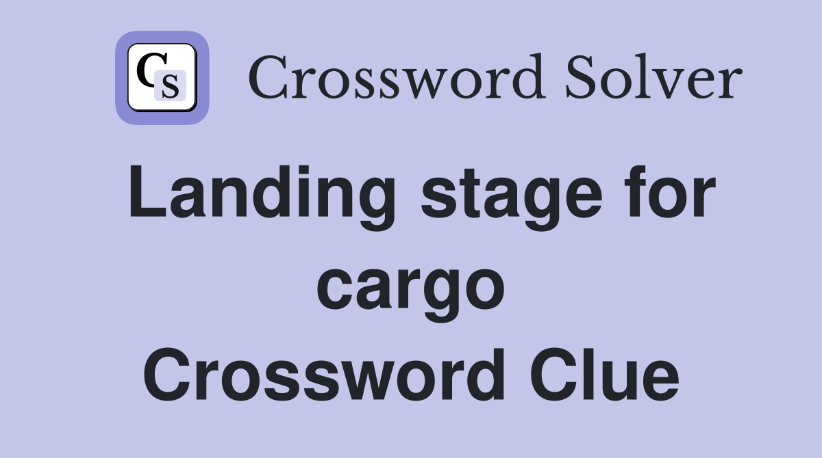 Landing stage for cargo Crossword Clue