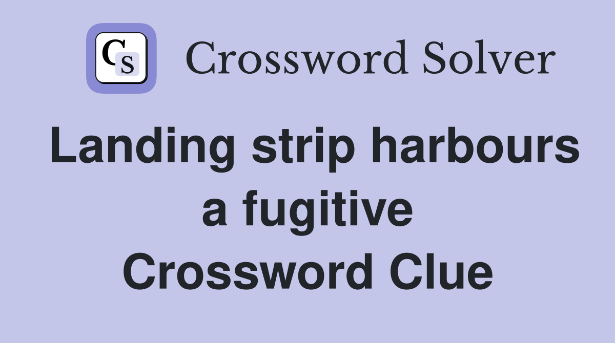Landing strip harbours a fugitive Crossword Clue