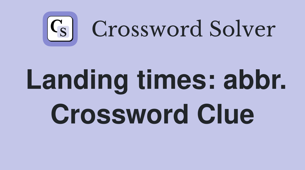 Landing times: abbr. Crossword Clue