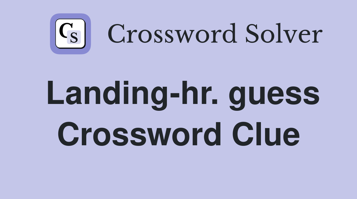 Landing-hr. guess Crossword Clue