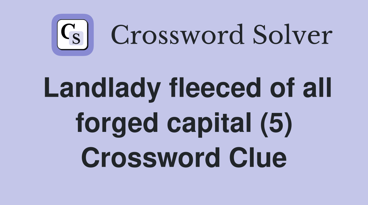 Landlady fleeced of all forged capital (5) Crossword Clue