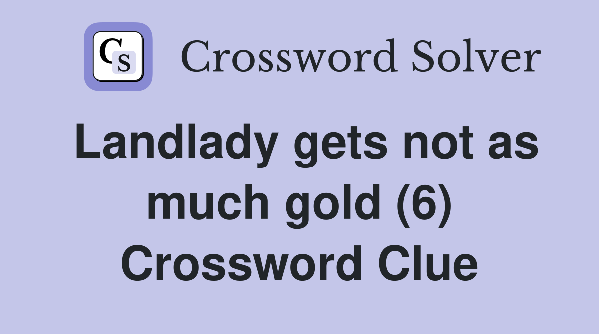 Landlady gets not as much gold (6) Crossword Clue