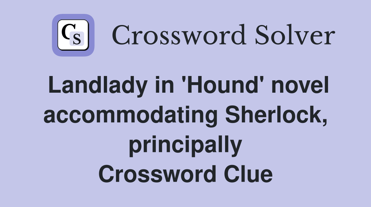 Landlady in 'Hound' novel accommodating Sherlock, principally Crossword Clue