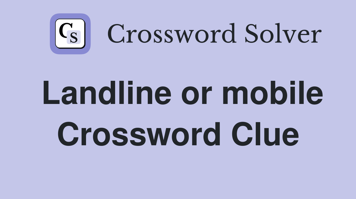 Landline or mobile Crossword Clue
