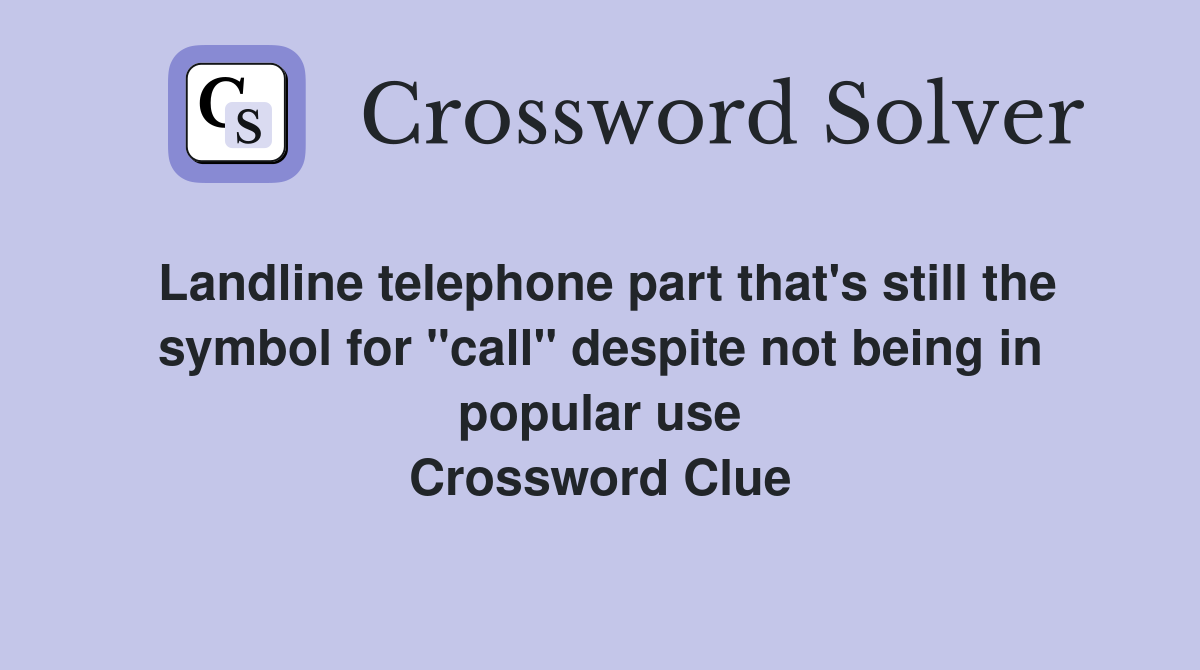 Landline telephone part that's still the symbol for "call" despite not being in popular use Crossword Clue