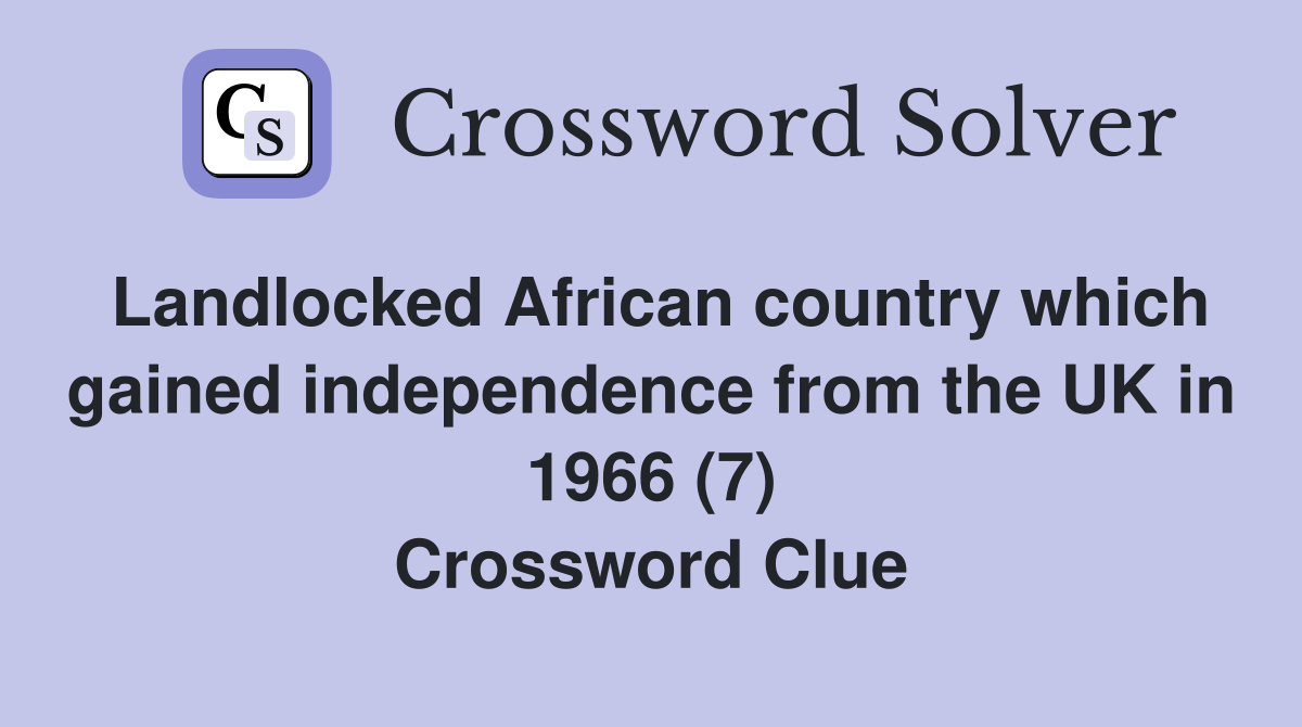 Landlocked African country which gained independence from the UK in 1966 (7) Crossword Clue