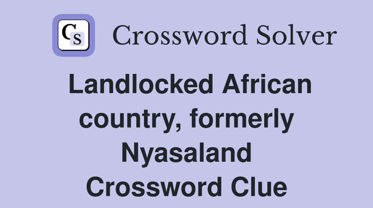 Landlocked African country, formerly Nyasaland Crossword Clue