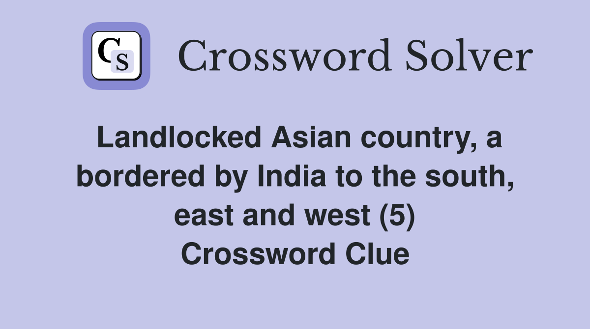 Landlocked Asian country, a bordered by India to the south, east and west (5) Crossword Clue
