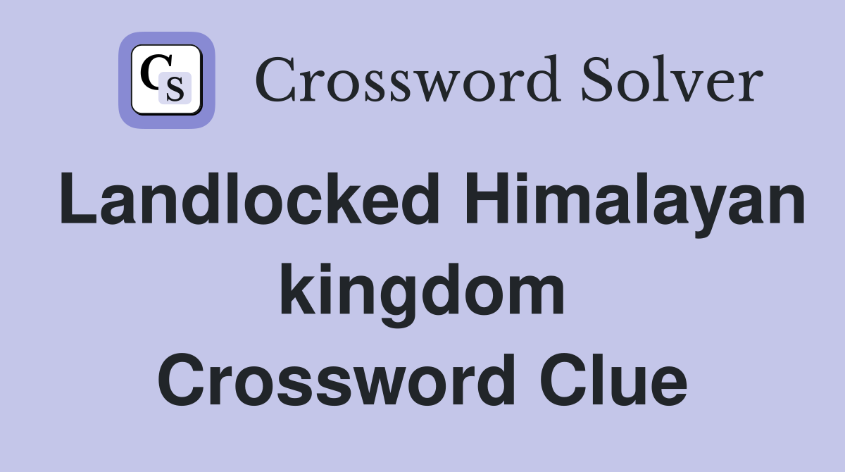 Landlocked Himalayan kingdom Crossword Clue