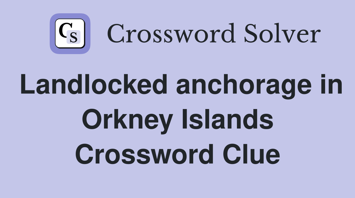 Landlocked anchorage in Orkney Islands Crossword Clue