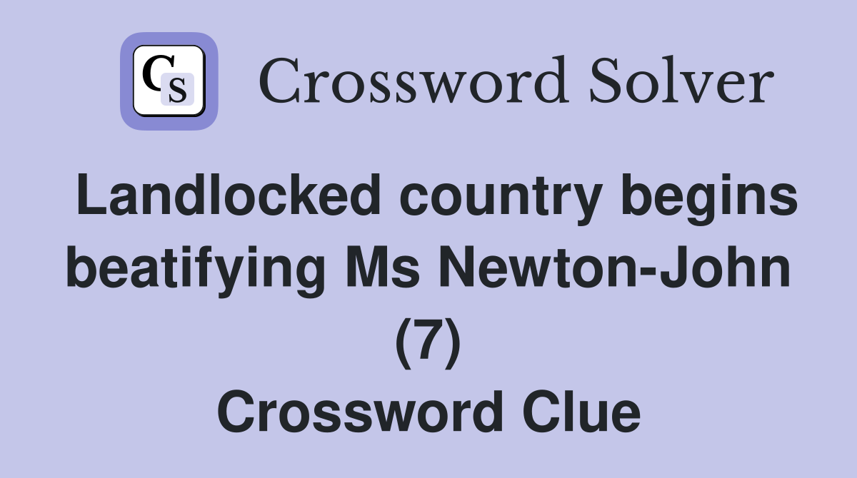 Landlocked country begins beatifying Ms Newton-John (7) Crossword Clue