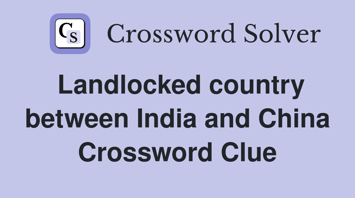 Landlocked country between India and China Crossword Clue