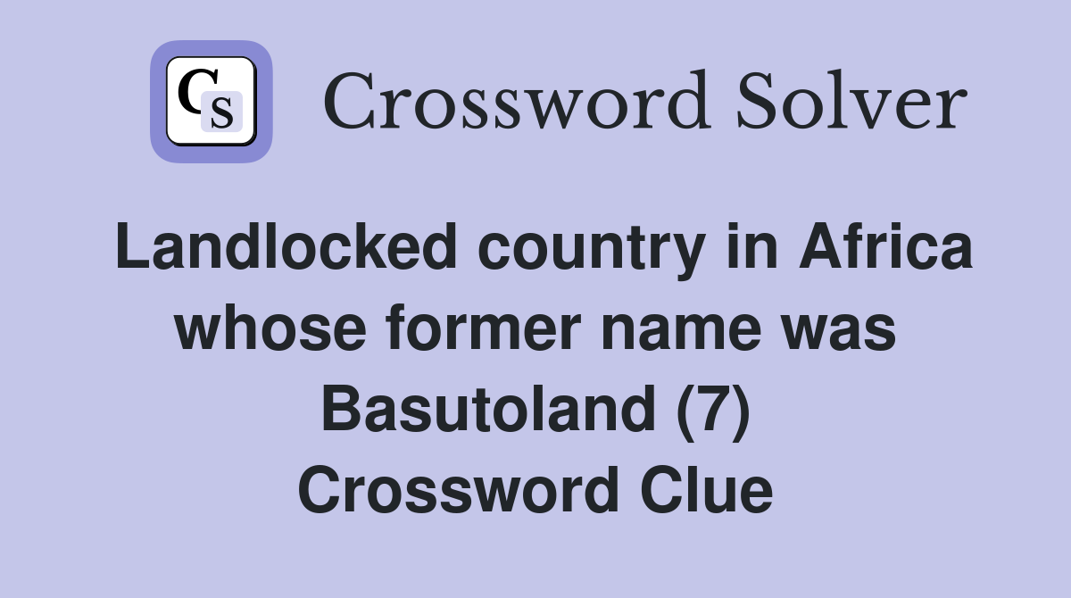 Landlocked country in Africa whose former name was Basutoland (7) Crossword Clue