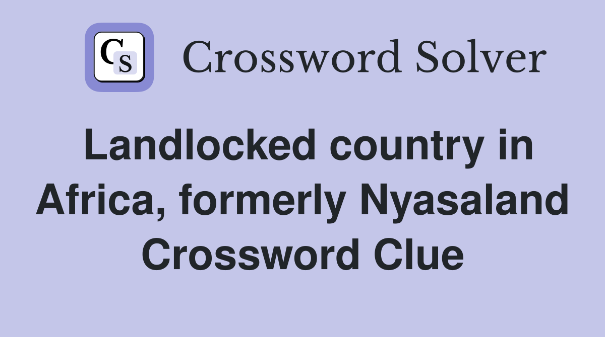 Landlocked country in Africa, formerly Nyasaland Crossword Clue