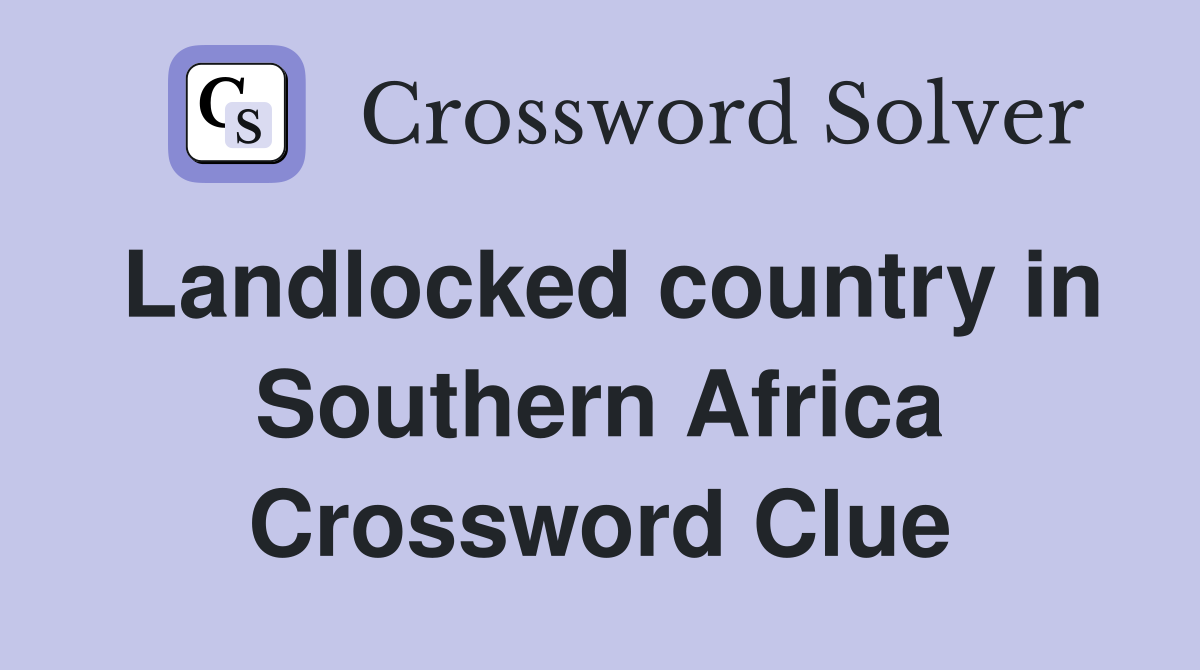 Landlocked country in Southern Africa Crossword Clue