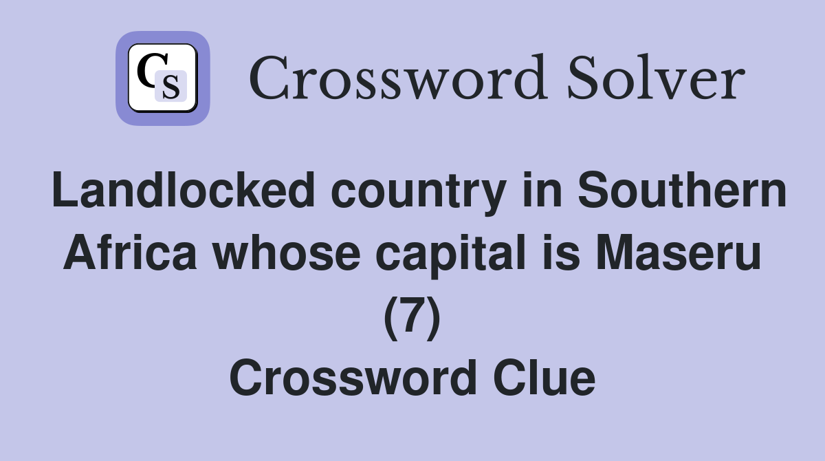 Landlocked country in Southern Africa whose capital is Maseru (7) Crossword Clue