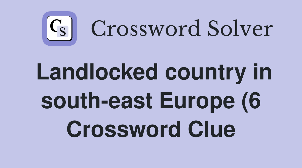 Landlocked country in south east Europe (6) Crossword Clue Answers Landlocked country in south east Europe (6) Crossword Clue Answers