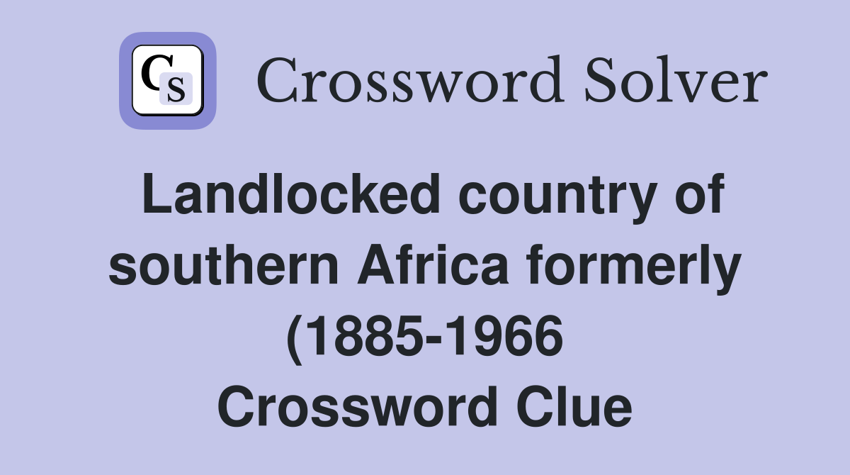 Landlocked country of southern Africa formerly (1885 1966) the British Landlocked country of southern Africa formerly (1885 1966) the British