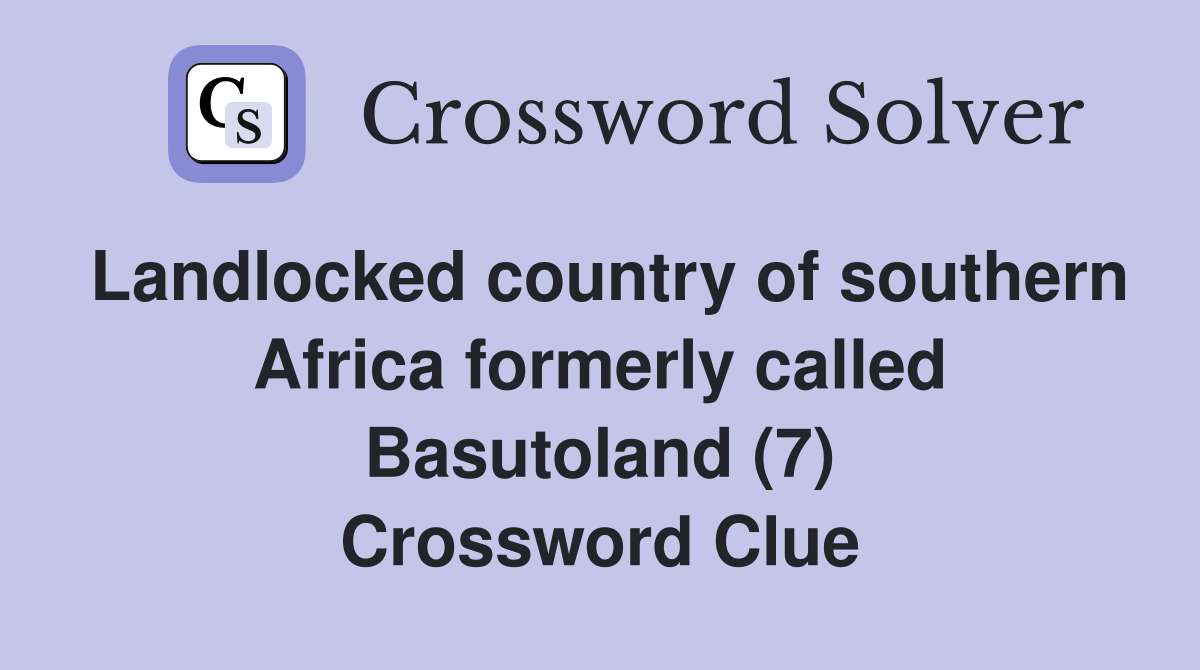 Landlocked country of southern Africa formerly called Basutoland (7) Crossword Clue