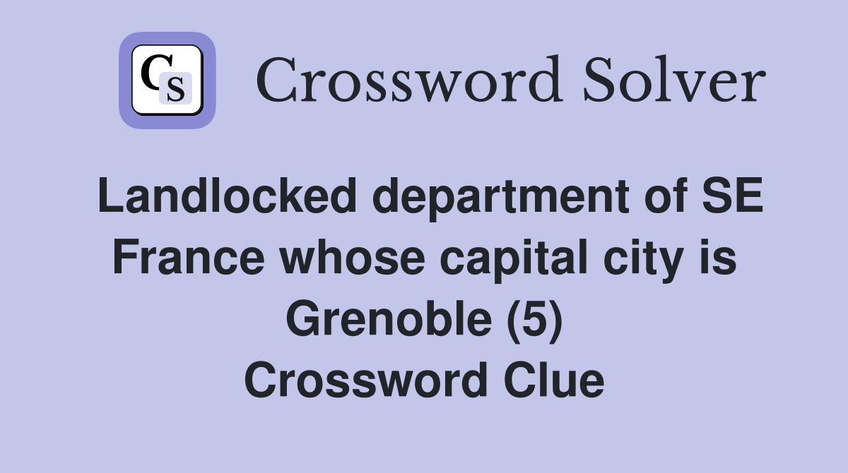 Landlocked department of SE France whose capital city is Grenoble (5) Crossword Clue