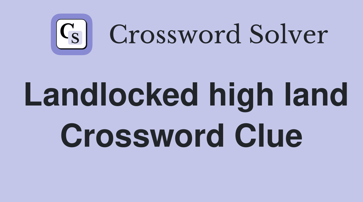 Landlocked high land Crossword Clue