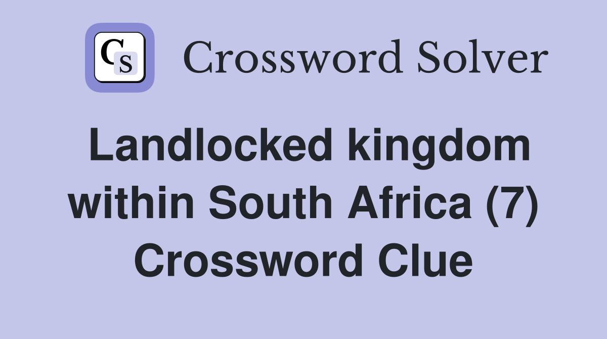 Landlocked kingdom within South Africa (7) Crossword Clue