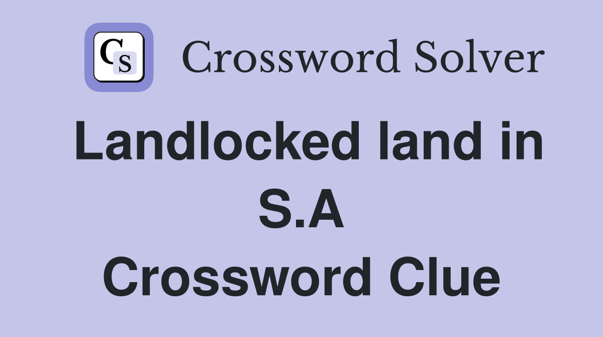 Landlocked land in S.A Crossword Clue