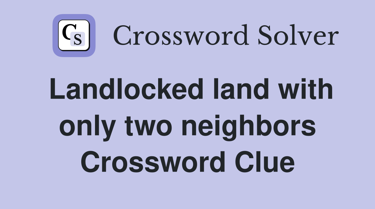 Landlocked land with only two neighbors Crossword Clue