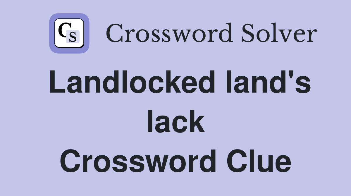 Landlocked land's lack Crossword Clue