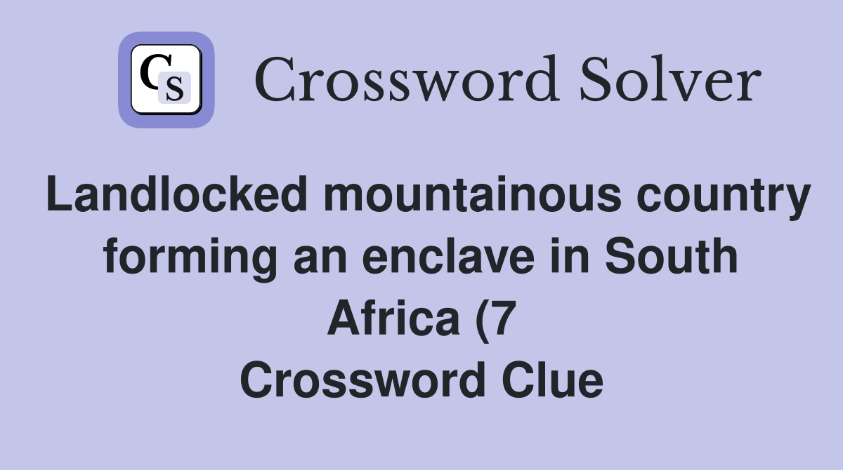 Landlocked mountainous country forming an enclave in South Africa (7 Landlocked mountainous country forming an enclave in South Africa (7