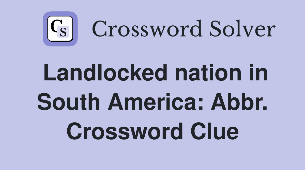 Landlocked nation in South America: Abbr. Crossword Clue