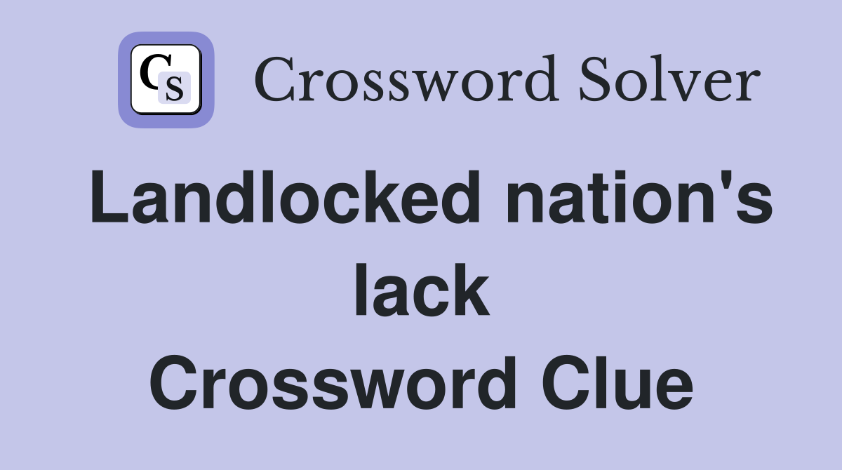 Landlocked nation's lack Crossword Clue