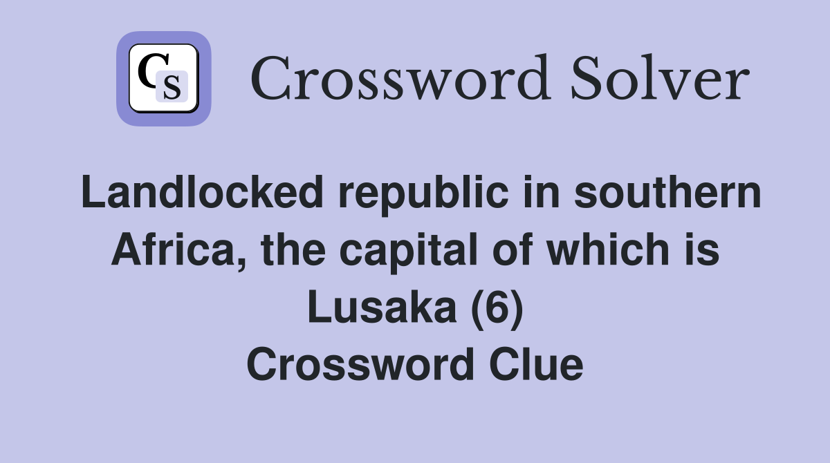 Landlocked republic in southern Africa, the capital of which is Lusaka (6) Crossword Clue
