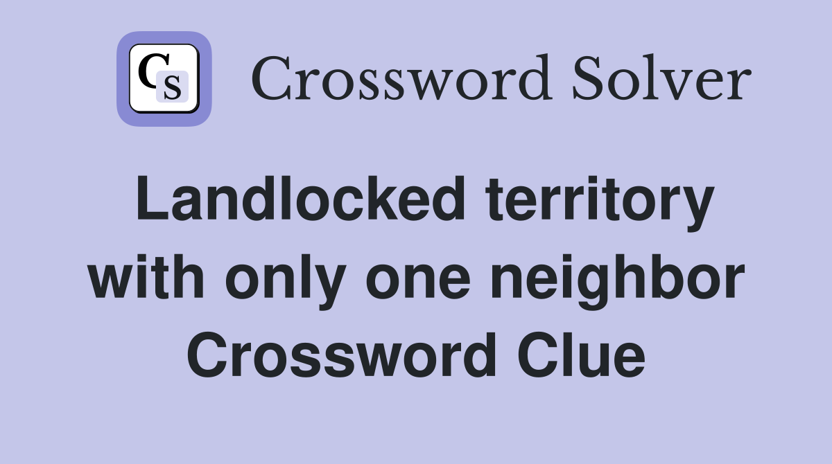 Landlocked territory with only one neighbor Crossword Clue